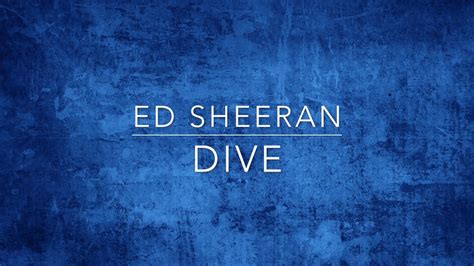 Dive is a song by ed sheeran, which appears as the third track from his third album ÷. Ed Sheeran - Dive LYRICS - YouTube