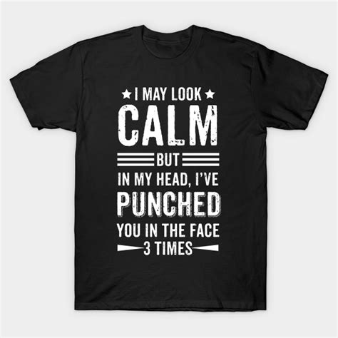 I May Look Calm But In My Head Funny Shirt Funny Sayings T Shirt