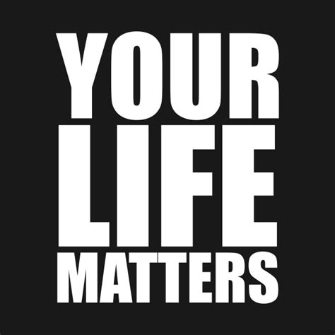 Your Life Matters W Matters T Shirt Teepublic