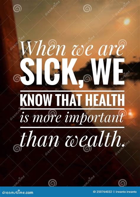 Inspirational Motivational Quotes When We Are Sick We Know That
