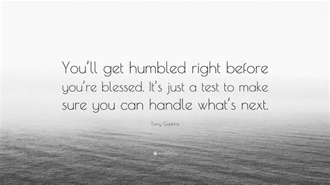 Tony Gaskins Quote Youll Get Humbled Right Before Youre Blessed It