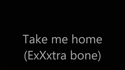 Take Me Home Exxxtra Bone Youtube