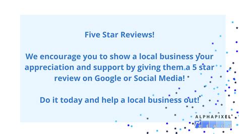 Five Star Reviews! We encourage you to show a local business your