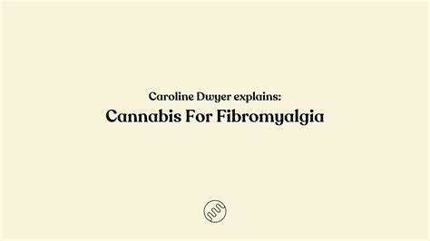 Cannabis As A Treatment For Fibromyalgia Explained By Caroline Dwyer