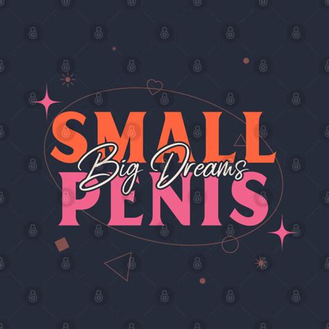 small penis big dreams retro typography design small penis t shirt teepublic