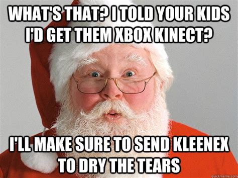 Whats That I Told Your Kids Id Get Them Xbox Kinect Ill Make Sure