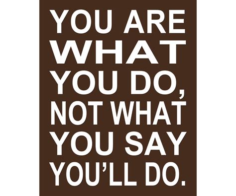 You Are What You Do Not What You Say Youll Do By Posterspeak