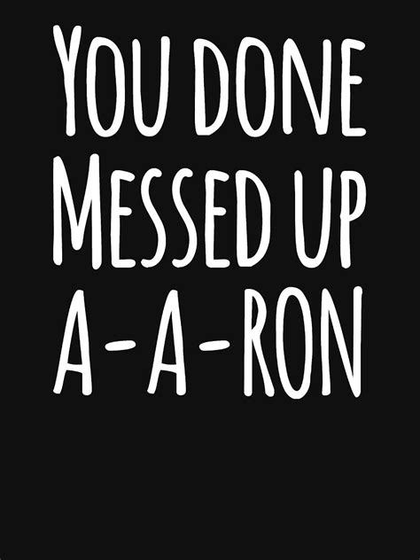 You Done Messed Up A A Ron T Shirt By Alexmichel91 Redbubble