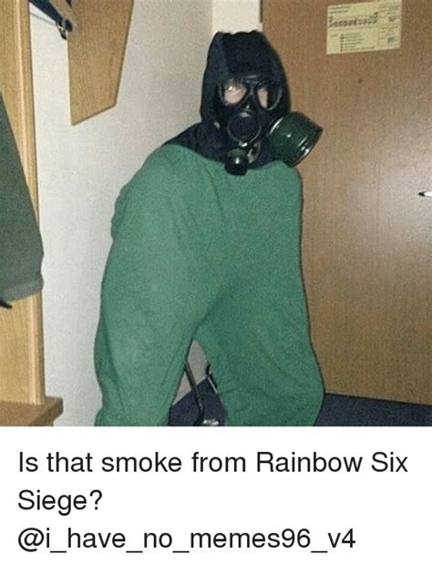 Is That Smoke From Rainbow Six Siege Meme On Meme