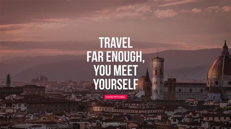 Travel Far Enough You Meet Yourself Quote By David Mitchell