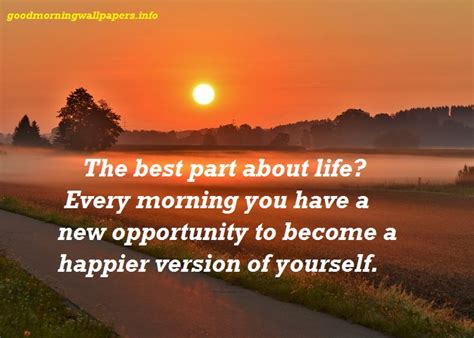 The Best Part About Life Every Morning You Have A New Opportunity To
