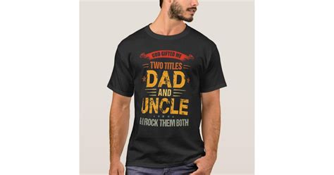God Ed Me Two Titles Dad And Uncle Fathers Day T Shirt Zazzle