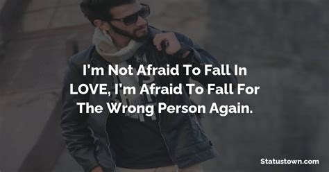 I’m Not Afraid To Fall In Love I’m Afraid To Fall For The Wrong Person Again Sad Love Status