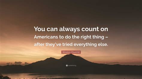 Winston Churchill Quote “you Can Always Count On Americans To Do The