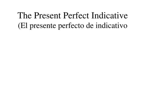 Ppt The Present Perfect Indicative El Presente Perfecto De