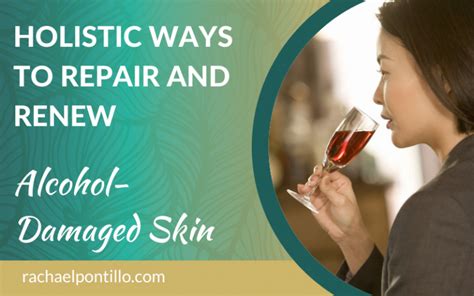 Holistic Ways To Repair And Renew Alcohol Damaged Skin
