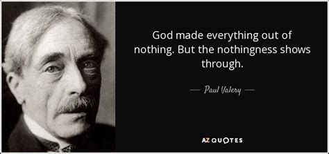 Paul Valery Quote God Made Everything Out Of Nothing But The Nothingness Shows