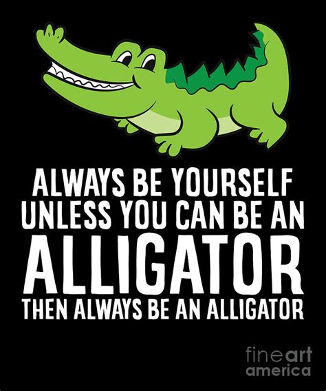 Crocodile Always Be Yourself Unless You Can Be An Alligator Digital Art