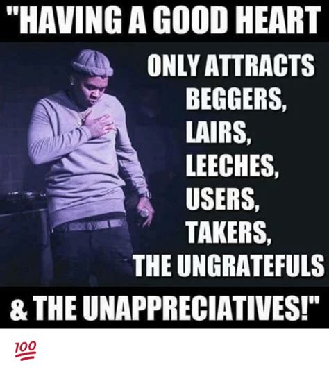 Having A Good Heart Only Attracts Beggers Lairs Leeches Users Takers