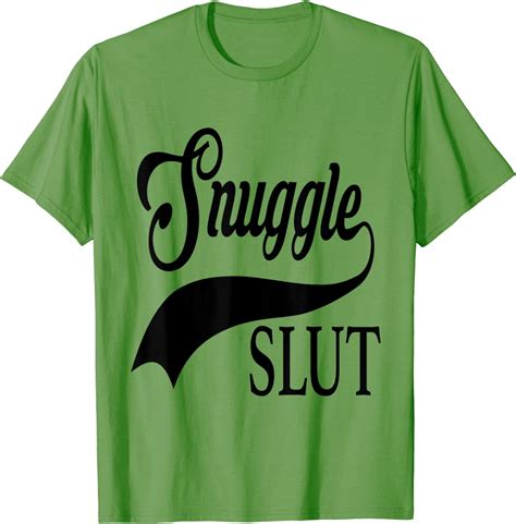 Snuggle Slut T Shirt T Shirt Clothing