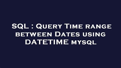 Sql Query Time Range Between Dates Using Datetime Mysql Youtube