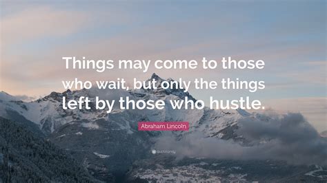 Abraham Lincoln Quotes Good Things Come To Those Who Wait