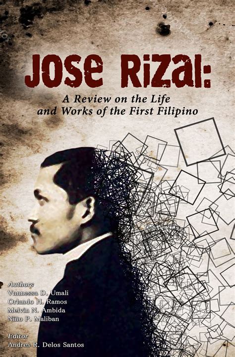 Jos Rizal A Review On The Life And Works Of The First Filipino
