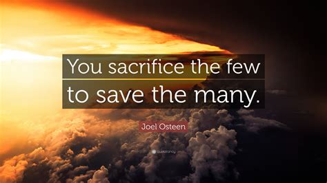 It was partly recorded at pama studios, torsås and partly at andy la rocque's sonic train studios in varberg. Joel Osteen Quote: "You sacrifice the few to save the many." (12 wallpapers) - Quotefancy