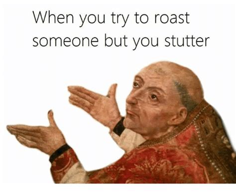 Everyone has days where they're a little off, and how that person acted on an off day could be a source for a roast. 25+ Best Memes About Roasting Someone | Roasting Someone Memes