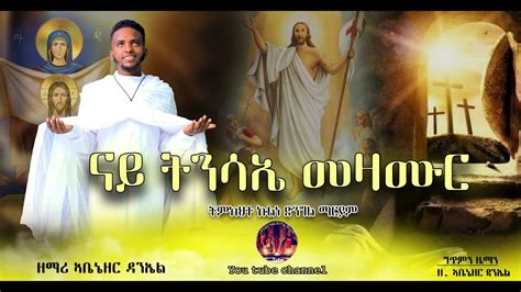 ናይ ትንሳኤ መዛሙር New Eritrean Orthodox Tewahdo Mezmur 2022 ዘማሪ ኣቤኔዘር ዳንኤል