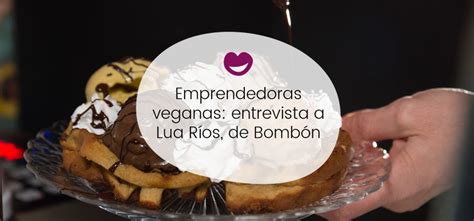 Ingobernables Emprendedoras veganas entrevista a Lua Ríos Watty de Bombón y Gold Lake