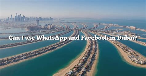 Can I Use Whatsapp And Facebook In Dubai The Right Answer 2022