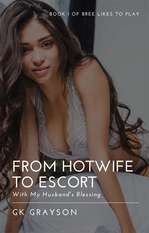 From Hotwife To Escort With My Husband S Blessing By GK Grayson Goodreads