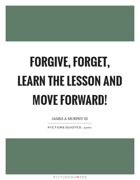 Forgive Forget Learn The Lesson And Move Forward Picture Quotes