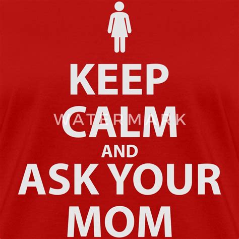 Keep Calm And Ask Your Mom T Shirt Spreadshirt