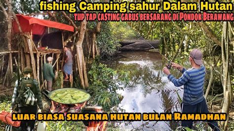 Fishing Camping Sahur Dalam Hutan Casting Gabus Di Pondok Berawang