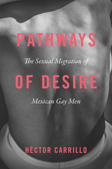Pathways Of Desire The Sexual Migration Of Mexican Gay Men Carrillo