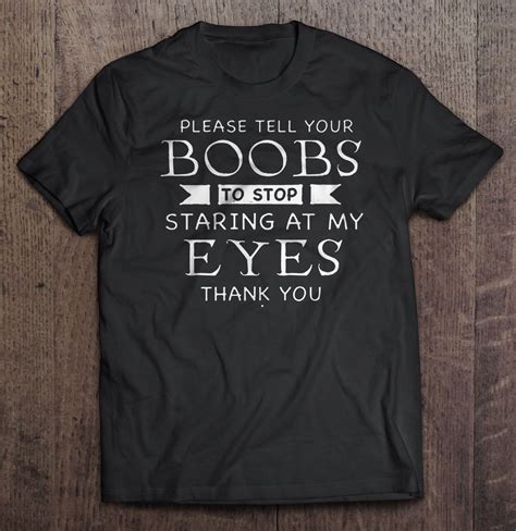 Please Tell Your Boobs To Stop Staring At My Eyes Thank You Version Shirt Teeherivar