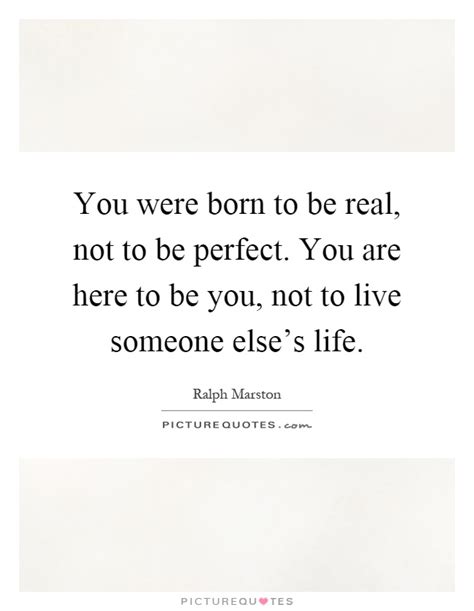 You Were Born To Be Real Not To Be Perfect You Are Here To Be Picture Quotes