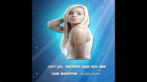 Candy Girl Wszystko Czego Dziś Chce Club Revolution Remix Youtube