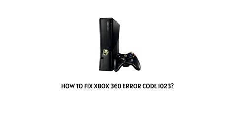 How To Fix Xbox 360 Error Code 1023