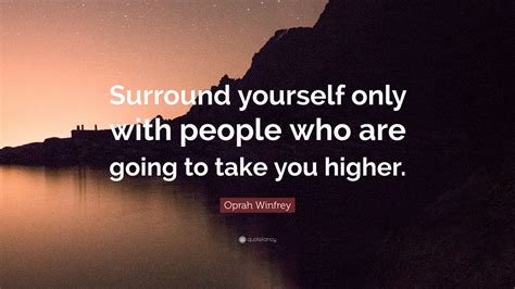 Oprah Winfrey Quote Surround Yourself Only With People Who Are Going
