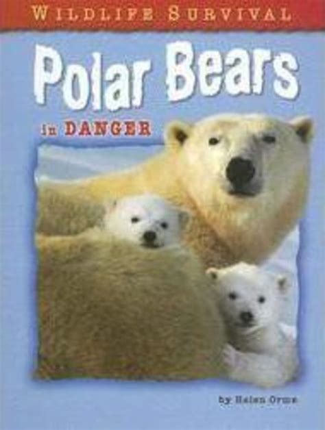 Polar Bears In Danger Wildlife Survival By Helen Orme Scholastic