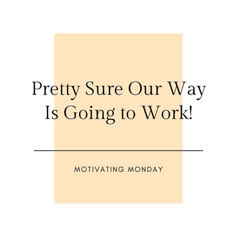 Pretty Sure Our Way Is Going To Work Motivating Monday Going To