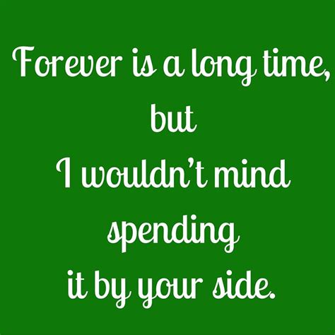 forever is a long time but i wouldn t mind spending it by your side ‎quotesyoulove
