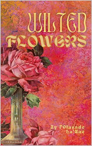 Wilted Flowers A Poem Book On All The Emotions Love Brings Its All