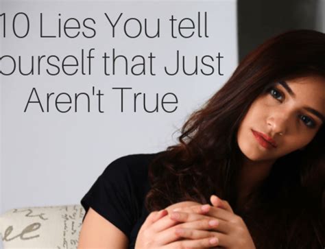 10 Lies You Tell Yourself That Just Arent True Lies Debunked