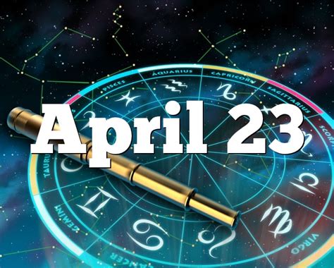 April 23 Birthday Horoscope Zodiac Sign For April 23th