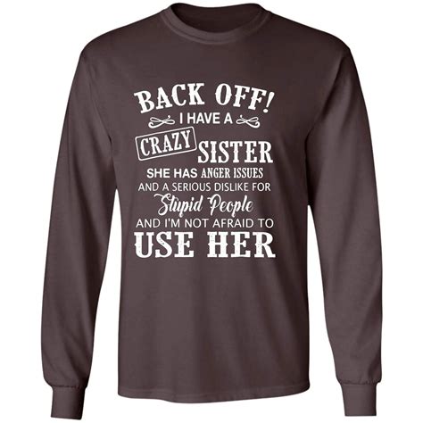 Back Off I Have A Crazy Sister I M Not Afraid To Use Her T Shirt Jznovelty