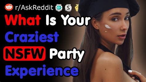 What Is Your Craziest Nsfw Party Experience Nsfw Askreddit Youtube